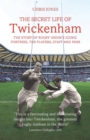Image for The secret life of Twickenham  : the story of rugby union&#39;s iconic fortress, the players, staff and fans