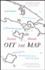 Image for Off the map  : lost spaces, invisible cities, forgotten islands, feral places, and what they tell us about the world