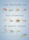 Image for The History of Fly Fishing in Fifty Flies