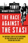 Image for The Race Against the Stasi: The Incredible Story of Dieter Wiedemann, The Iron Curtain and the Greatest Cycling Race on Earth
