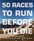 Image for 50 races to run before you die  : the essential guide to 50 epic foot-races across the globe