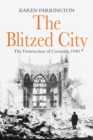 Image for The blitzed city: the destruction of Coventry, 1940