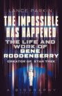 Image for The Impossible Has Happened: The Life and Work of Gene Roddenberry, Creator of Star Trek
