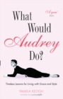 Image for What would Audrey do?: timeless lessons for living with grace and style