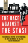 Image for The race against the Stasi  : the incredible story of Dieter Wiedemann, The Iron Curtain and the greatest cycling race on Earth
