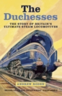 Image for The Duchesses: The Story of Britain&#39;s Ultimate Steam Locomotives