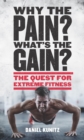Image for Why the pain, what&#39;s the gain?: the quest for extreme fitness