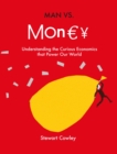 Image for Man vs money  : understanding the curious economics that power our world