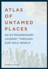 Image for Atlas of untamed places  : an extraordinary journey through our wild world