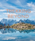 Image for Trekking beyond  : walk the world&#39;s epic trails