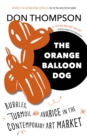 Image for The orange balloon dog  : bubbles, disruptions and avarice in the contemporary art market