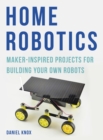 Image for Home robotics: maker-inspired projects for building your own robots