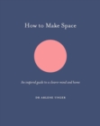 Image for How to make space  : an inspired guide to a clearer mind and home