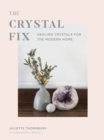 Image for The crystal fix  : healing crystals for the modern home