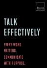 Image for Talk Effectively: Every word matters. Communicate with purpose.