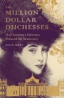 Image for The million dollar duchesses: how America&#39;s heiresses seduced the aristocracy