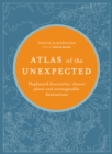 Image for Atlas of the unexpected: haphazard discoveries, chance places and unimaginable destinations