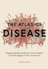 Image for The atlas of disease: mapping deadly epidemics and contagion from the plague to the Zika virus