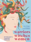 Image for Warriors, witches, women  : mythology&#39;s fiercest females