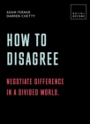 Image for How to disagree: negotiate difference in a divided world