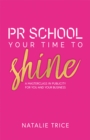 Image for PR School: Your Time to Shine : A Masterclass in Publicity for You and Your Business