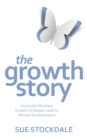 Image for The growth story  : successful growth strategies used by women entrepreneurs