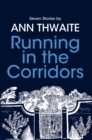 Image for Running in the Corridors : Seven Stories by Ann Thwaite