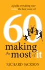 Image for 60 Making The Most of It : a guide to making your sixties the best years yet