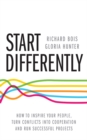 Image for Start Differently : How To Inspire Your People, Turn Conflicts Into Cooperation and Run Successful Projects