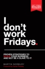 Image for I Don&#39;t Work Fridays : Proven strategies to scale your business and not be a slave to it