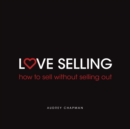 Image for Love Selling : How to sell without selling out