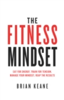 Image for The fitness mindset  : eat for energy, train for tension, manage your mindset, reap the results