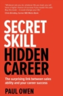 Image for Secret Skill, Hidden Career : The surprising link between sales ability and your career success