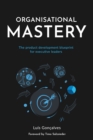 Image for Organisational mastery  : the product development blueprint for executive leaders