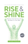 Image for Rise and shine  : recover from burnout and get back to your best