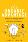 Image for The organic advantage  : master SEO and natural traffic generation for your ecommerce business to achieve reliable, sustainable growth