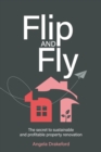Image for Flip and fly  : the secret to sustainable and profitable property renovation