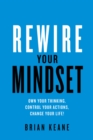 Image for Rewire Your Mindset : Own Your Thinking, Control Your Actions, Change Your Life!