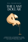 Image for The Last Dollar : Creating a powerful and effective monetary system without the Dollar