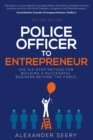 Image for Police officer to entrepreneur  : the six-step method for building a successful business beyond the force