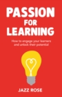 Image for Passion for learning  : how to engage your learners and unlock their potential