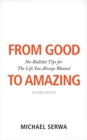 Image for From Good to Amazing : No-Bullshit Tips for The Life You Always Wanted