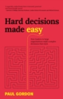 Image for Hard decisions made easy  : how leaders in large organisations make complex decisions that stick