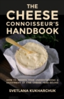Image for The cheese connoisseur&#39;s handbook  : how to deepen your understanding and enjoyment of fine cheese year-round