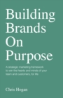 Image for Building brands on purpose  : a strategic marketing framework to win the hearts and minds of your team and customers, for life