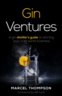 Image for Gin ventures  : a gin distiller&#39;s guide to starting your craft spirits business