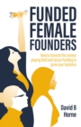 Image for Funded female founders  : how to traverse the uneven playing field and secure funding to secure your business