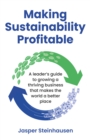 Image for Making sustainability profitable  : a leader&#39;s guide to growing a thriving business that makes the world a better place