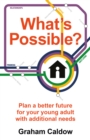 Image for What&#39;s possible?  : plan a better future for your young adult with additional needs