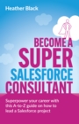 Image for Become a Super Salesforce Consultant : Superpower your Salesforce career with this A-to-Z guide on how to lead a Salesforce project